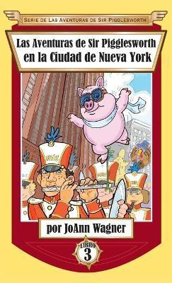 Las Aventuras de Sir Pigglesworth en la Ciudad de Nueva York(Spanish, Hardcover, Wagner Joann)