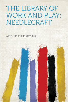 The Library of Work and Play: Needlecraft(Paperback, Effie Archer Archer)