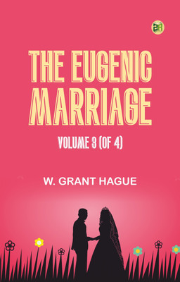 The Eugenic Marriage, Volume 3 (of 4)(Paperback, W. Grant Hague)