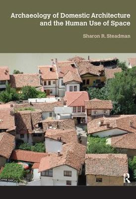 Archaeology of Domestic Architecture and the Human Use of Space(English, Hardcover, Steadman Sharon R)
