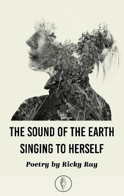 The Sound of the Earth Singing To Herself(English, Paperback, Ray Ricky)