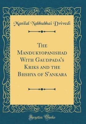 The Mandukyopanishad with Gaudāpada's Kārikās and the Bhāshya of s'Ankara (Classic Reprint)(English, Hardcover, Dvivedi Manilal Nabhubhai)