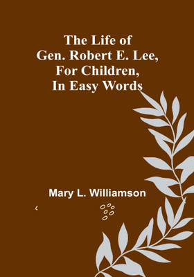 The Life of Gen. Robert E. Lee, for Children, in Easy Words(Paperback, Mary L. Williamson)