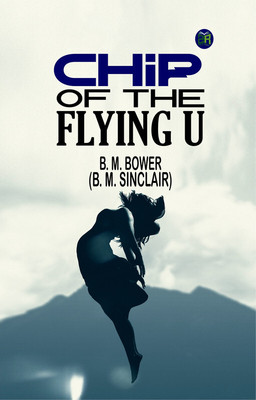 Chip, of the Flying U(Paperback, B. M. BOWER (B. M. SINCLAIR))