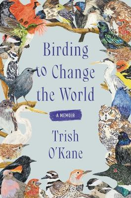 Birding to Change the World(English, Hardcover, O'Kane Trish)