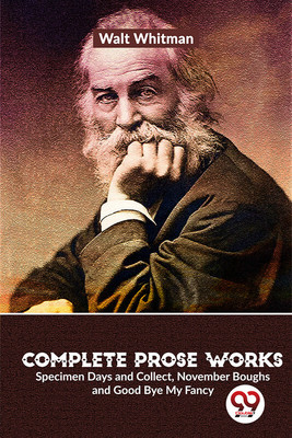 Complete Prose Works Specimen Days and Collect, November Boughs and Good Bye My Fancy(English, Paperback, Whitman Walt)
