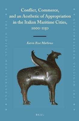 Conflict, Commerce, and an Aesthetic of Appropriation in the Italian Maritime Cities, 1000-1150(English, Electronic book text, Mathews Karen Rose)