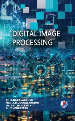 DIGITAL IMAGE PROCESSING(Paperback, Dr. K. NAGALAKSHMI, Mrs. A. MURUGALAKSHMI, Mr. PHILIP, Dr. T. VENKATESH)