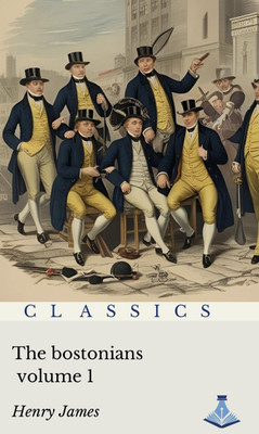 The Bostonians : Volume one(Paperback, Henry James)