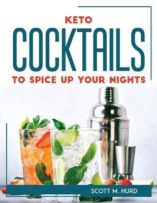 Keto Cocktails to Spice Up Your Nights(English, Paperback, Scott M Hurd)