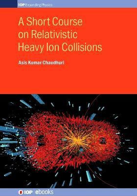 A Short Course on Relativistic Heavy-Ion Collisions(English, Electronic book text, Chaudhuri Asis Kumar)