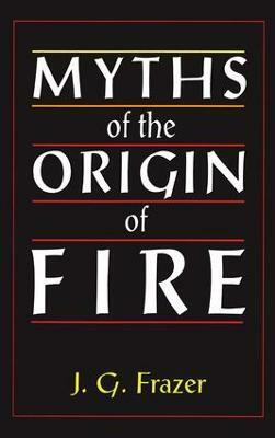 Myths of the Origin of Fire(English, Paperback, Frazer Sir James G.)