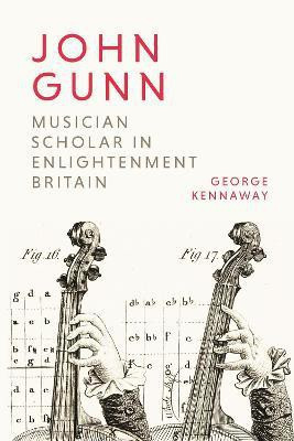 John Gunn: Musician Scholar in Enlightenment Britain(English, Hardcover, Kennaway George)