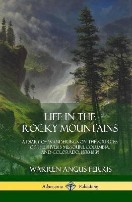 Life in the Rocky Mountains(English, Hardcover, Ferris Warren Angus)
