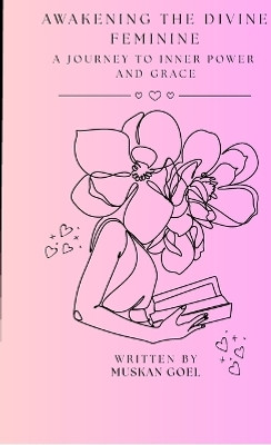 Awakening The Divine Feminine  - A Journey to Inner Power and Grace(English, Hardcover, Muskan Goel)
