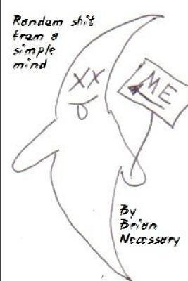 Random Shit from a Simple Mind(English, Paperback, Necessary Brian)