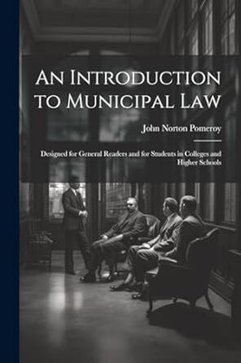 Introduction to Municipal Law Designed for
General Readers, and for Students in
Colleges and Higher Schools(Paperback, Pomeroy, John Norton)