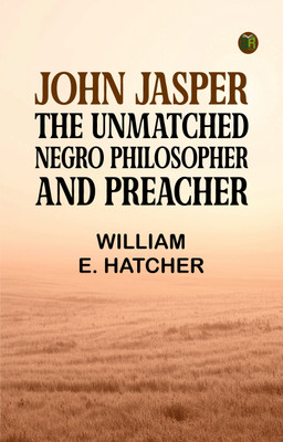 John Jasper: The unmatched Negro philosopher and preacher(Paperback, William E. Hatcher)