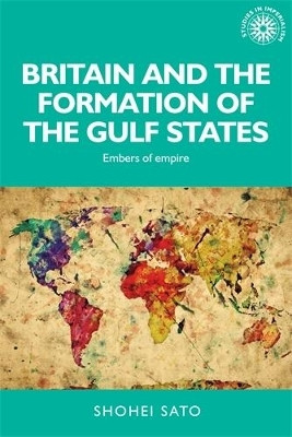 Britain and the Formation of the Gulf States(English, Hardcover, Sato Shohei)
