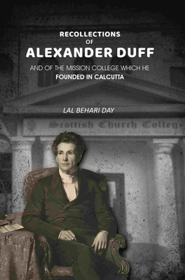 Recollections of Alexander Duff: And of the Mission College Which He Founded In Calcutta(Paperback, Lal Behari Day)
