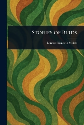 Stories of Birds(English, Paperback, Mulets Lenore Elizabeth)