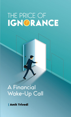 The Price of Ignorance: A Financial Wake-Up Call By Amit Trivedi  - Health Scare Life Lessons, Money & Wealth Management, Personal Finance Growth, Planning & Education, Timeless Wisdom: Mistakes to Avoid(Paperback, Amit Trivedi)
