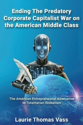 Ending The Predatory Corporate Capitalist War on the American Middle Class(English, Paperback, Vass Laurie Thomas)