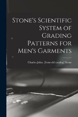 Stone's Scientific System of Grading Patterns for Men's Garments(English, Paperback, Stone Charles John [From Old Catalog])