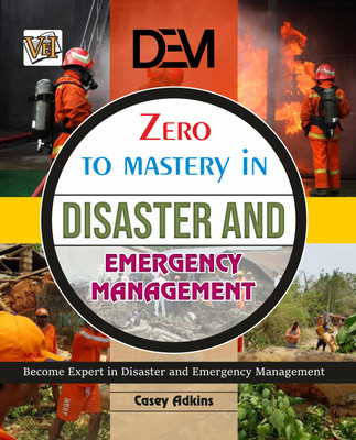 Zero To Mastery In Disater And Emergency Management- One Of The Best Book To Become Zero To Hero In Emergency Management, This Amazing Book Covers A-Z Emergency Management Concepts, 2024 Edition(Paperback, Casey Adkins)