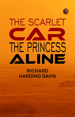 THE SCARLET CAR THE PRINCESS ALINE(Paperback, RICHARD HARDING DAVIS)
