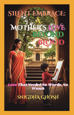Silent Embrace: A Mother’s Love Beyond Blood  - That Needed No Words, No Womb(Paperback, Snigdha Ghosh)