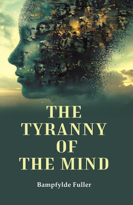 The Tyranny of the Mind(Paperback, Bampfylde Fuller)