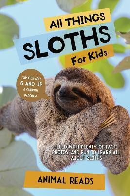 All Things Sloths For Kids(English, Paperback, Reads Animal)