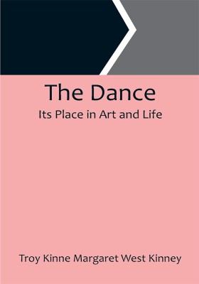 The Dance Its Place in Art and Life(Paperback, Troy Kinne Margaret West Kinney)