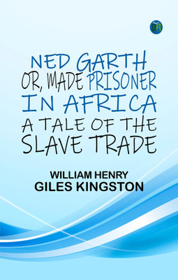 Ned Garth; Or, Made Prisoner in Africa: A Tale of the Slave Trade(Paperback, William Henry Giles Kingston)