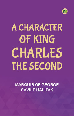 A Character of King Charles the Second(Paperback, Marquis of George Savile Halifax)