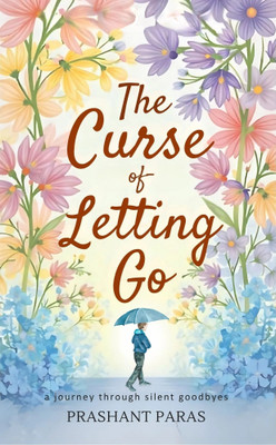 The Curse Of Letting Go - A Journey Through Silent Goodbyes(Paperback, Prashant Paras)