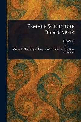 Female Scripture Biography(English, Paperback, Cox F A (Francis Augustus))