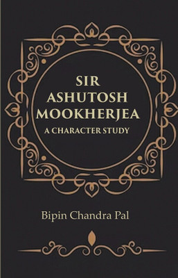 Sir Ashutosh Mookherjea A Character Study(Paperback, Bipin Chandra Pal)