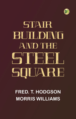 Stair-Building and the Steel Square(Paperback, Fred. T. Hodgson, Morris Williams)