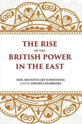 The Rise of the British Power in the East(Paperback, HON. Mountstuart Elphinstone, Editor: Edward Colebrooke)