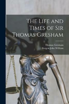 The Life and Times of Sir Thomas Gresham(English, Paperback, William Burgon John)