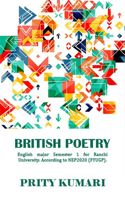 BRITISH POETRY: English major Semester 1 for Ranchi University. According to NEP2020 (FYUGP). For all colleges including, St. Xavier college ranchi,marwari college ranchi ,ranchi women's college etc.(Paperback, Prity Kumari)