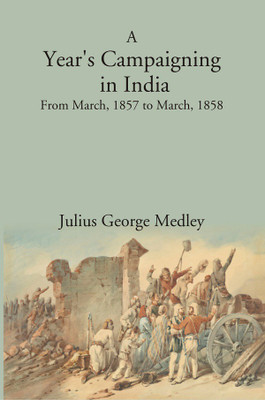 A Year's Campaigning in India: From March, 1857. to March, 1858(Paperback, Julius George Medley)