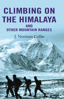 Climbing on the Himalaya and Other Mountain Ranges [Hardcover](Hardcover, J. Norman Collie)