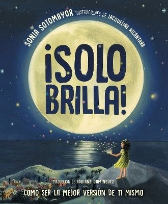 !Solo brilla! Como ser la mejor version de ti mismo (Just Shine! How to Be a Better You Spanish Edition)(Spanish, Hardcover, Sotomayor Sonia)