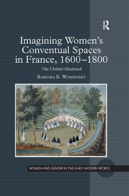 Imagining Women's Conventual Spaces in France, 1600-1800(English, Electronic book text, Woshinsky Barbara R.)