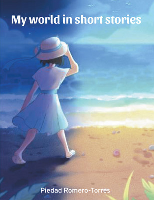 My world in short stories(English, Paperback, Romero-Torres Piedad)