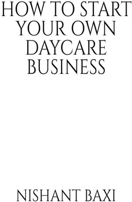 How To Start Your Own Daycare Business(English, Paperback, Nishant Baxi)