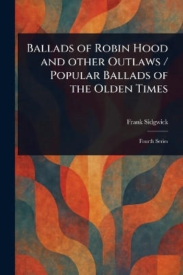 Ballads of Robin Hood and Other Outlaws / Popular Ballads of the Olden Times(English, Paperback, Sidgwick Frank)
